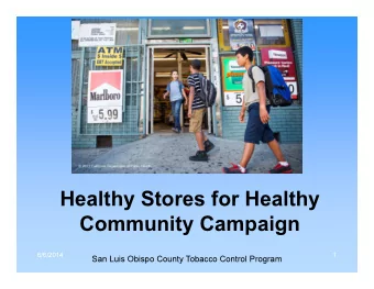 Healthy Stores for Healthy  Community Campaign  6/6/2014  1  San Luis Obispo County Tobacco Control