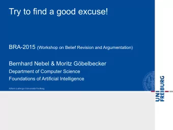 Try to find a good excuse! BRA-2015 (Workshop on Belief Revision and Argumentation)  Bernhard Nebel