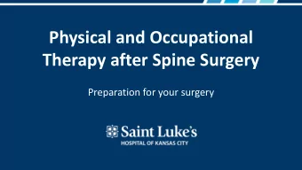 Physical and Occupational  Therapy after Spine Surgery  Preparation for your surgery  Agenda