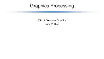 Graphics Processing  CS418 Computer Graphics  John C. Hart  Graphics Processing  Graphics