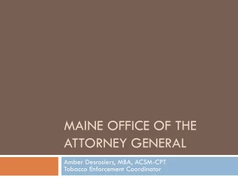 MAINE OFFICE OF THE  ATTORNEY GENERAL  Amber Desrosiers, MBA, ACSM-CPT  Tobacco Enforcement