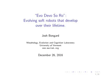 Evo Devo So Ro:  Evolving soft robots that develop  over their lifetime.  Josh Bongard