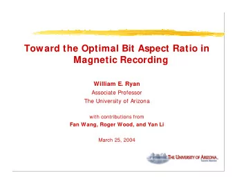 Toward the Optimal Bit Aspect Ratio in  Magnetic Recording  William E. Ryan  Associate Professor