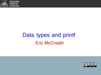 Data types and printf  Eric McCreath  Learning c  It is difficult to order how this material on c