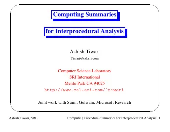 Computing Summaries  for Interprocedural Analysis  Ashish Tiwari  Tiwari@csl.sri.com  Computer