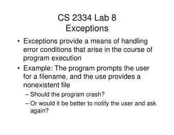 CS 2334 Lab 8  Exceptions   Exceptions provide a means of handling  error conditions that arise