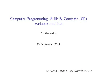 Computer Programming: Skills &amp; Concepts (CP)  Variables and ints  C. Alexandru  25 September