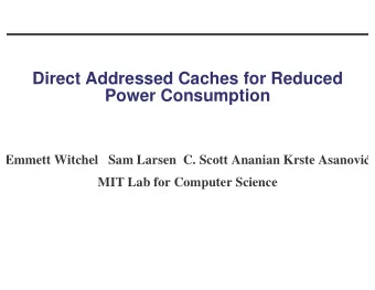 Direct Addressed Caches for Reduced  Power Consumption  Emmett Witchel   Sam Larsen  C. Scott