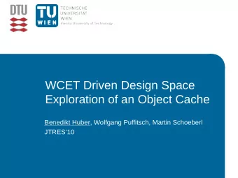WCET Driven Design Space  Exploration of an Object Cache  Benedikt Huber, Wolfgang Puffitsch,