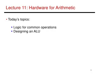 Lecture 11: Hardware for Arithmetic   Todays topics:  Logic for common operations