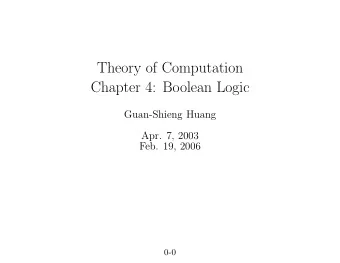 Theory of Computation  Chapter 4: Boolean Logic  Guan-Shieng Huang  Apr. 7, 2003  Feb. 19, 2006