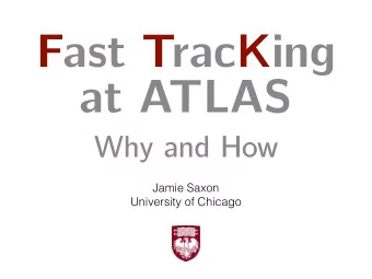 Fast TracKing  at ATLAS  Why and How  Jamie Saxon  University of Chicago What is the FTK?