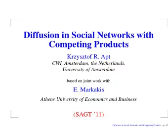Diffusion in Social Networks with  Competing Products  Krzysztof R. Apt CWI, Amsterdam, the