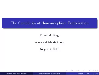 The Complexity of Homomorphism Factorization  Kevin M. Berg  University of Colorado Boulder  August