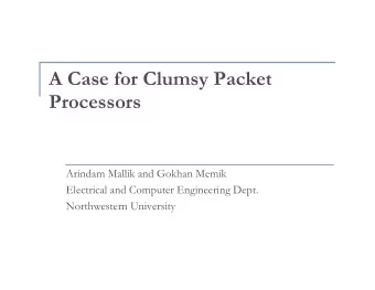 A Case for Clumsy Packet  Processors  Arindam Mallik and Gokhan Memik  Electrical and Computer