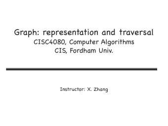 Graph: representation and traversal  CISC4080, Computer Algorithms  CIS, Fordham Univ.