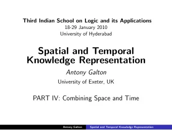 Spatial and Temporal  Knowledge Representation  Antony Galton  University of Exeter, UK  PART IV: