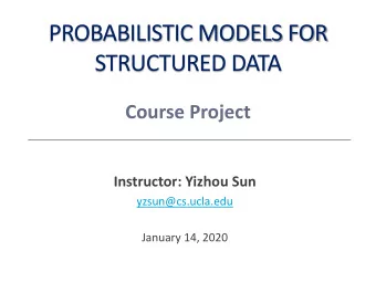 PROBABILISTIC MODELS FOR  STRUCTURED DATA  Course Project  Instructor: Yizhou Sun