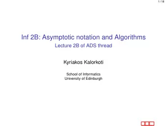 Inf 2B: Asymptotic notation and Algorithms  Lecture 2B of ADS thread  Kyriakos Kalorkoti  School of