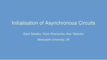 Initialisation of Asynchronous Circuits  Danil Sokolov, Victor Khomenko, Alex Yakovlev  Newcastle