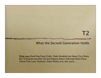 T2  What the Second Generation Holds  Philip Levis, David Gay, David Culler,  Vlado Handziski, Jan