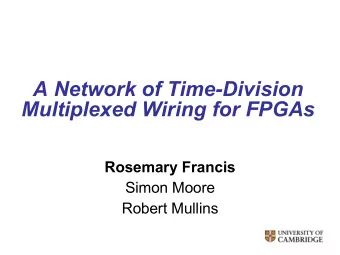 A Network of Time-Division  Multiplexed Wiring for FPGAs  Rosemary Francis  Simon Moore  Robert