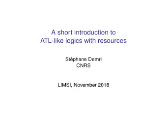 A short introduction to  ATL-like logics with resources  St  ephane Demri  CNRS  LIMSI, November