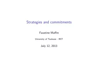 Strategies and commitments  Faustine Maffre  University of Toulouse - IRIT  July 12, 2013  Context