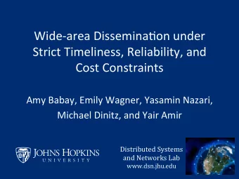 Wide-area Dissemina-on under  Strict Timeliness, Reliability, and  Cost Constraints  Amy Babay,