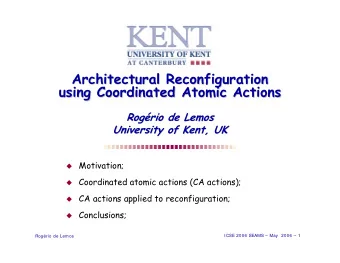 Architectural Reconfiguration  Architectural Reconfiguration  using Coordinated Atomic Actions