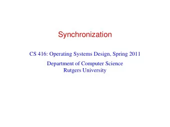 Synchronization  CS 416: Operating Systems Design, Spring 2011  Department of Computer Science
