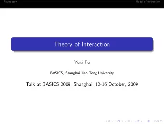 Theory of Interaction  Yuxi Fu  BASICS, Shanghai Jiao Tong University  Talk at BASICS 2009,