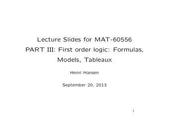 Lecture Slides for MAT-60556  PART III: First order logic: Formulas,  Models, Tableaux  Henri