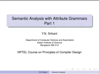 Semantic Analysis with Attribute Grammars  Part 1  Y.N. Srikant  Department of Computer Science and