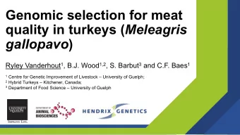 Genomic selection for meat quality in turkeys ( Meleagris gallopavo ) Ryley Vanderhout 1 , B.J.