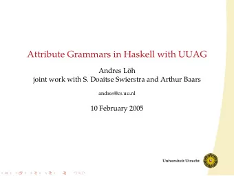 Attribute Grammars in Haskell with UUAG  Andres L  oh  joint work with S. Doaitse Swierstra and