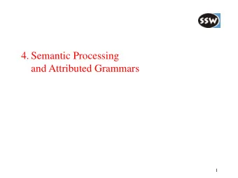 4. Semantic Processing  and Attributed Grammars  1  Semantic Processing The parser checks only the