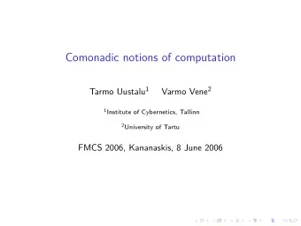 Comonadic notions of computation Tarmo Uustalu 1 Varmo Vene 2 1 Institute of Cybernetics, Tallinn 2