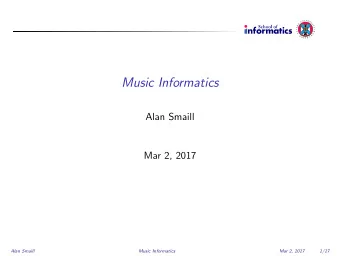 Music Informatics  Alan Smaill  Mar 2, 2017  Alan Smaill  Music Informatics  Mar 2, 2017  1/17