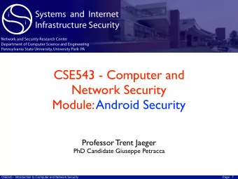 CSE543 - Computer and  Network Security  Module: Android Security  Professor Trent Jaeger  PhD