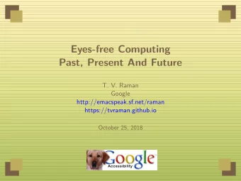 Eyes-free Computing  Past, Present And Future  T. V. Raman  Google  http://emacspeak.sf.net/raman