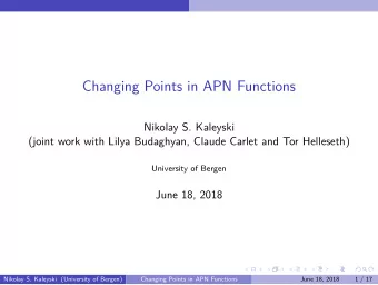 Changing Points in APN Functions  Nikolay S. Kaleyski  (joint work with Lilya Budaghyan, Claude