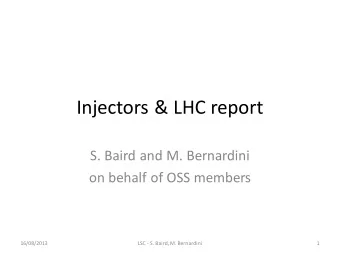 Injectors &amp; LHC report  S. Baird and M. Bernardini  on behalf of OSS members  16/08/2013  LSC -