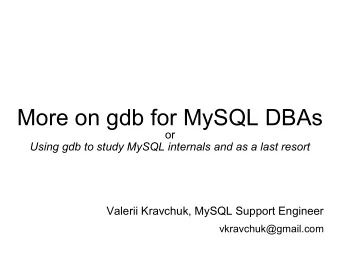 More on gdb for MySQL DBAs  or  Using gdb to study MySQL internals and as a last resort  Valerii