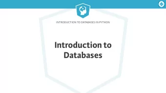 Introduction to  Databases  Introduction to Databases in Python  A database consists of tables