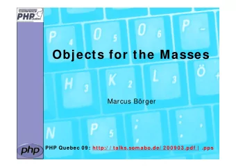 Objects for the Masses  Marcus Brger  PHP Quebec 0 9 : http:/ / talks.som abo.de/ 2 0 0 9 0 3