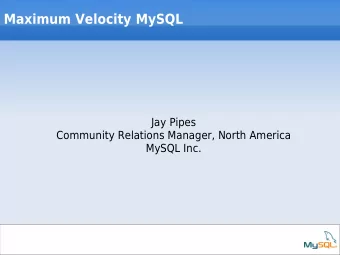 Maximum Velocity MySQL  Jay Pipes  Community Relations Manager, North America  MySQL Inc.  A Quick