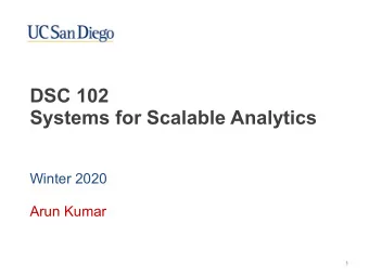 DSC 102   Systems for Scalable Analytics  Winter 2020  Arun Kumar  1  About Myself  2009: