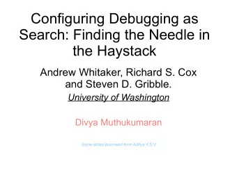 Configuring Debugging as  Search: Finding the Needle in  the Haystack  Andrew Whitaker, Richard S.