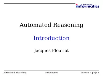 Automated Reasoning  Introduction  Jacques Fleuriot  Automated Reasoning  Introduction  Lecture 1,